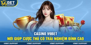 Casino V9Bet – Nơi Giúp Cược Thủ Có Trải Nghiệm Đỉnh Cao