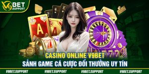 Casino Online V9bet - Sảnh Game Cá Cược Đổi Thưởng Uy Tín