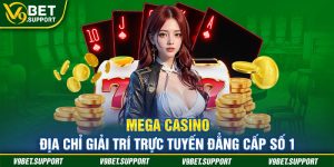 Mega Casino - Địa Chỉ Giải Trí Trực Tuyến Đẳng Cấp Số 1