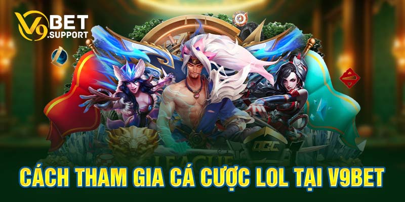 Cách tham gia cá cược LOL tại V9bet