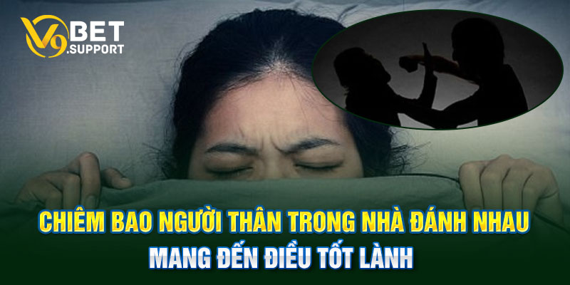 Chiêm bao người thân trong nhà đánh nhau mang đến điều tốt lành