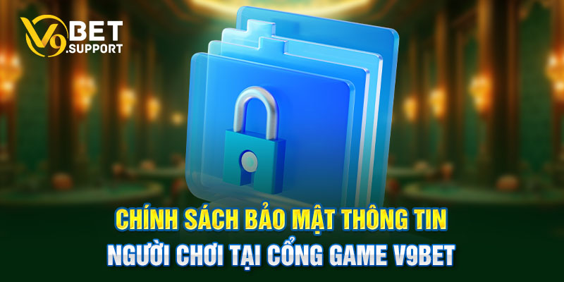 Chính sách bảo mật thông tin người chơi tại cổng game V9bet