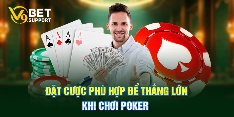 Đặt cược phù hợp để thắng lớn khi chơi Poker