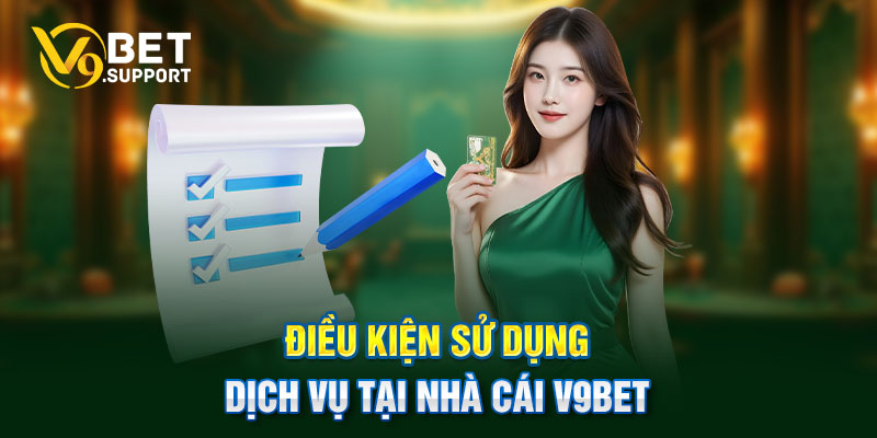 Điều kiện sử dụng dịch vụ tại nhà cái V9bet