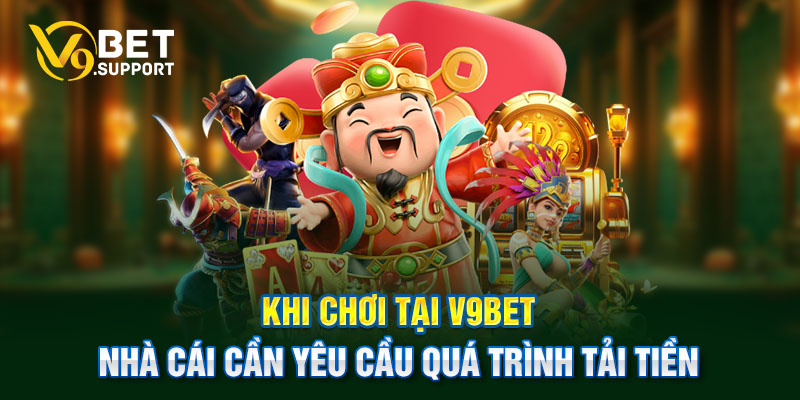 Khi chơi tại V9bet nhà cái cần yêu cầu quá trình tải tiền