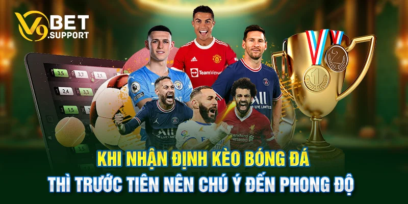 Khi nhận định kèo bóng đá thì trước tiên nên chú ý đến phong độ