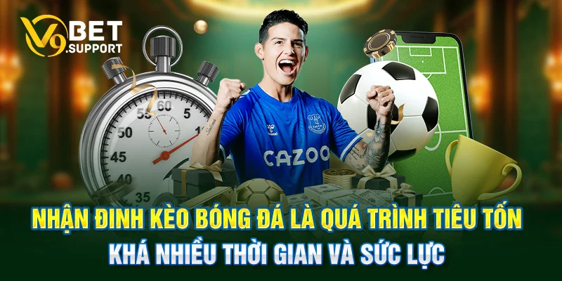 Nhận đinh kèo bóng đá là quá trình tiêu tốn khá nhiều thời gian và sức lực