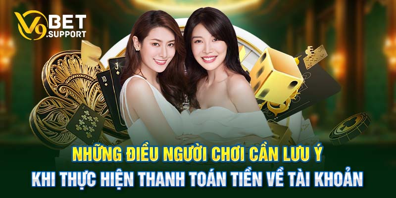 Những điều người chơi cần lưu ý khi thực hiện thanh toán tiền về tài khoản