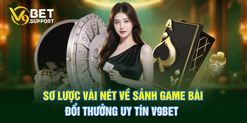 Sơ lược vài nét về sảnh game bài đổi thưởng uy tín V9bet