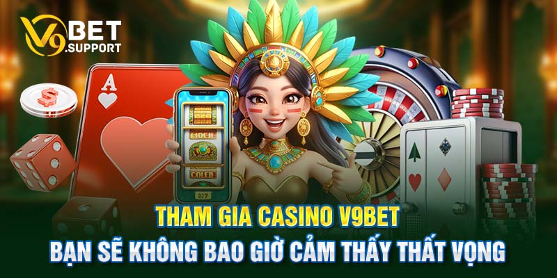 Tham gia casino V9bet, bạn sẽ không bao giờ cảm thấy thất vọng.