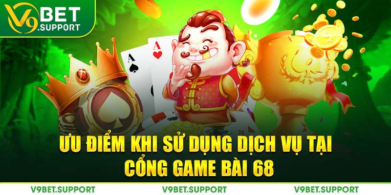 Ưu điểm khi sử dụng dịch vụ tại cổng game bài 68